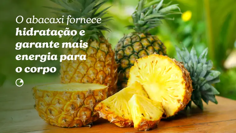 O abacaxi fornece hidratação e garante mais energia para o corpo.
